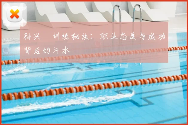孙兴慜训练秘诀:职业态度与成功背后的汗水