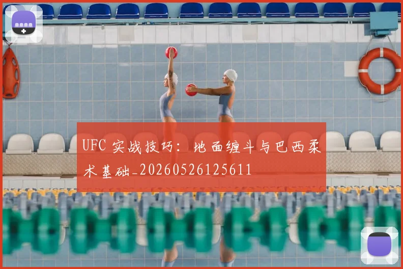 UFC 实战技巧：地面缠斗与巴西柔术基础_20260526125611