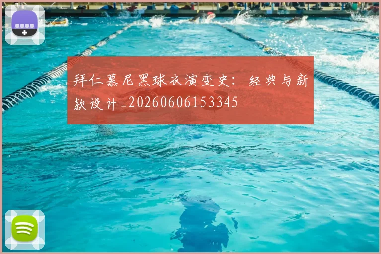 拜仁慕尼黑球衣演变史:经典与新款设计_20260606153345
