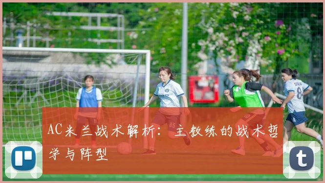 AC米兰战术解析：主教练的战术哲学与阵型