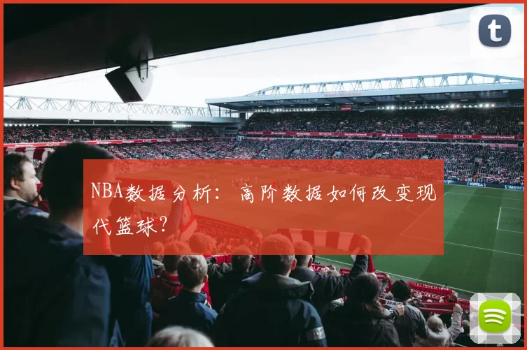 NBA数据分析：高阶数据如何改变现代篮球？