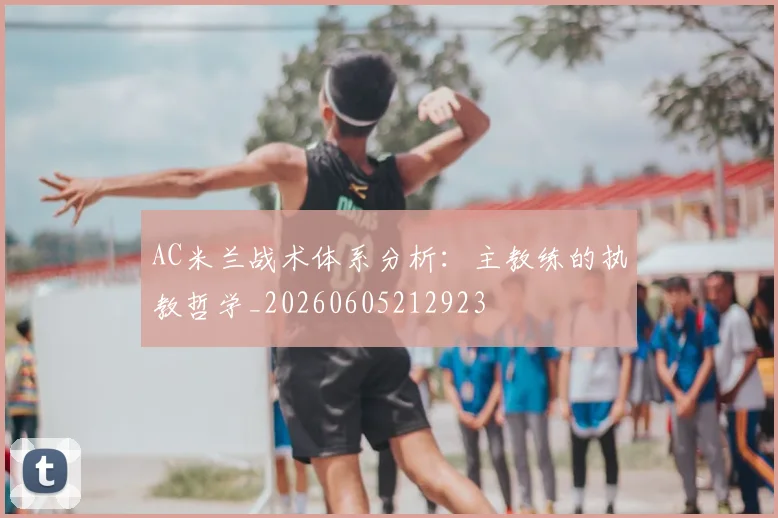 AC米兰战术体系分析：主教练的执教哲学_20260605212923